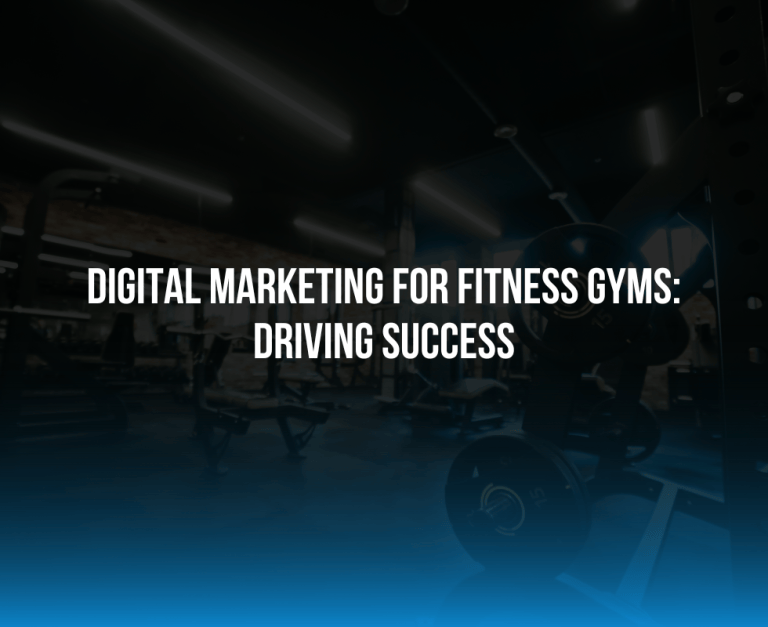 Digital Marketing for Fitness Gyms: Driving Success